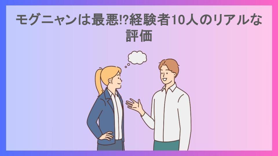 モグニャンは最悪!?経験者10人のリアルな評価